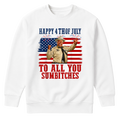 4th Of July Design To All you Subitches Patriotic Celebration USA - Sweater