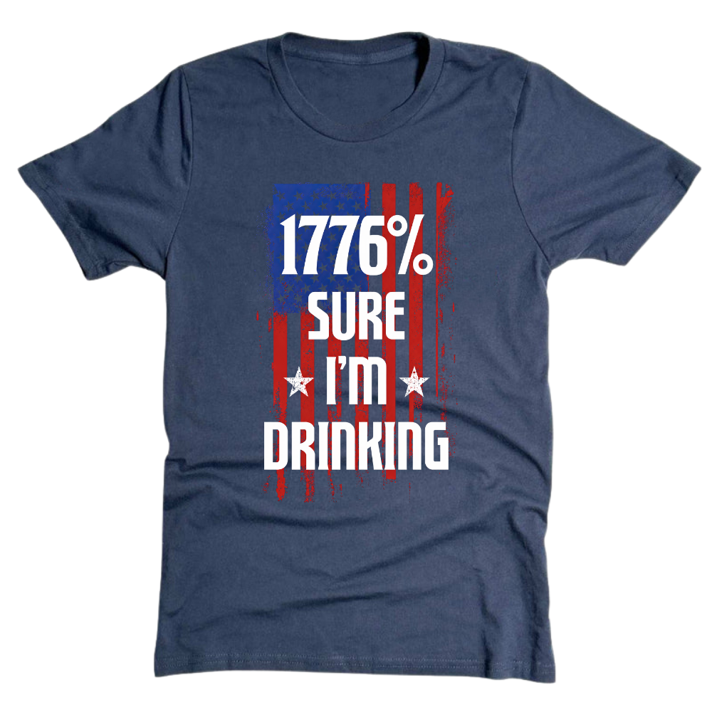 1776 Percent Sure I’m Drinking - T-Shirt