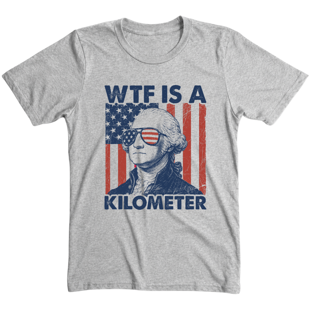 George Washington WTF Is A Kilometer - T-Shirt