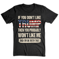 If You Don't Like Trump Then You Won't Like Me - T-Shirt