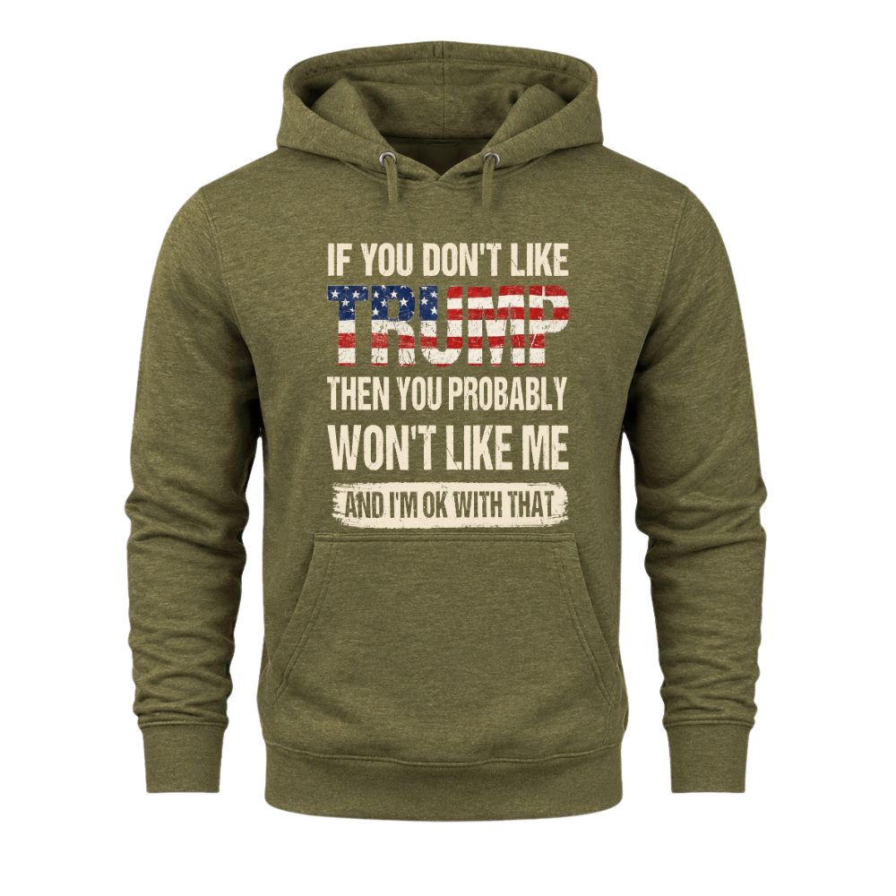 If You Don't Like Trump Then You Won't Like Me - Hoodie