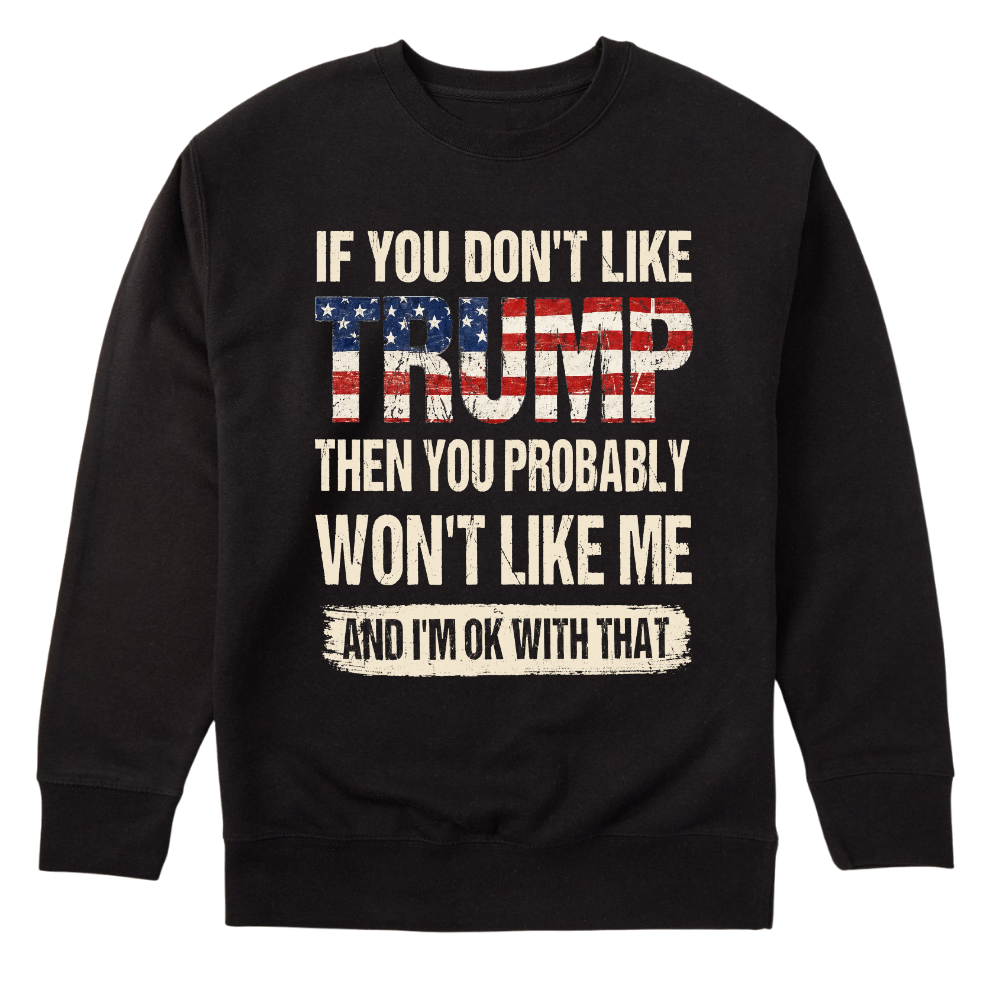 If You Don't Like Trump Then You Won't Like Me - Sweater