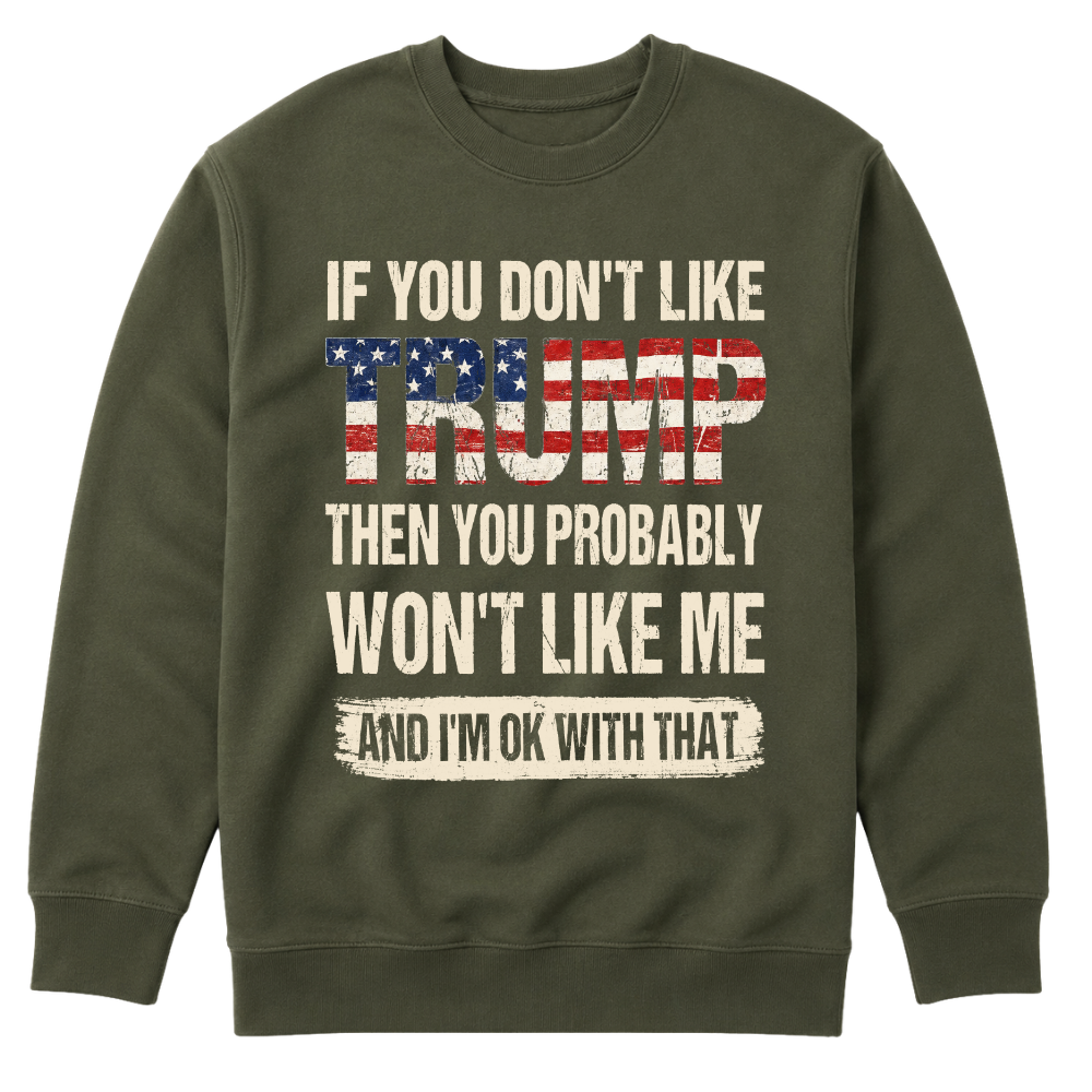 If You Don't Like Trump Then You Won't Like Me - Sweater