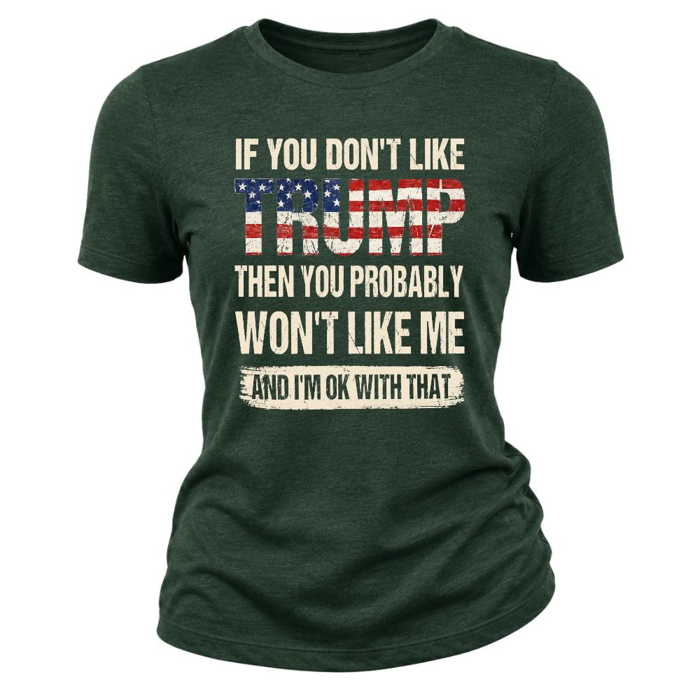 If You Don't Like Trump Then You Won't Like Me - Women T-Shirt