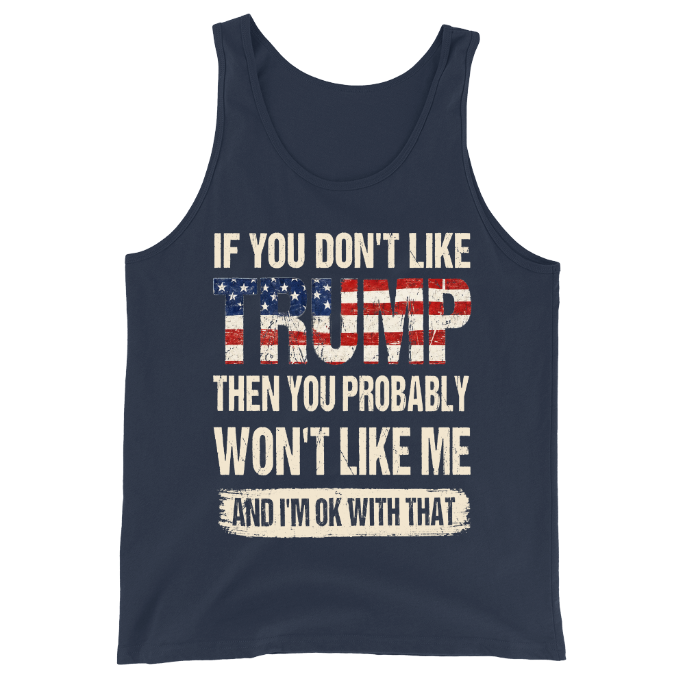 If You Don't Like Trump Then You Won't Like Me - Tank Top