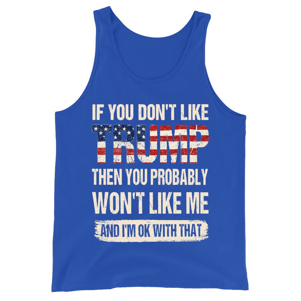 If You Don't Like Trump Then You Won't Like Me - Tank Top