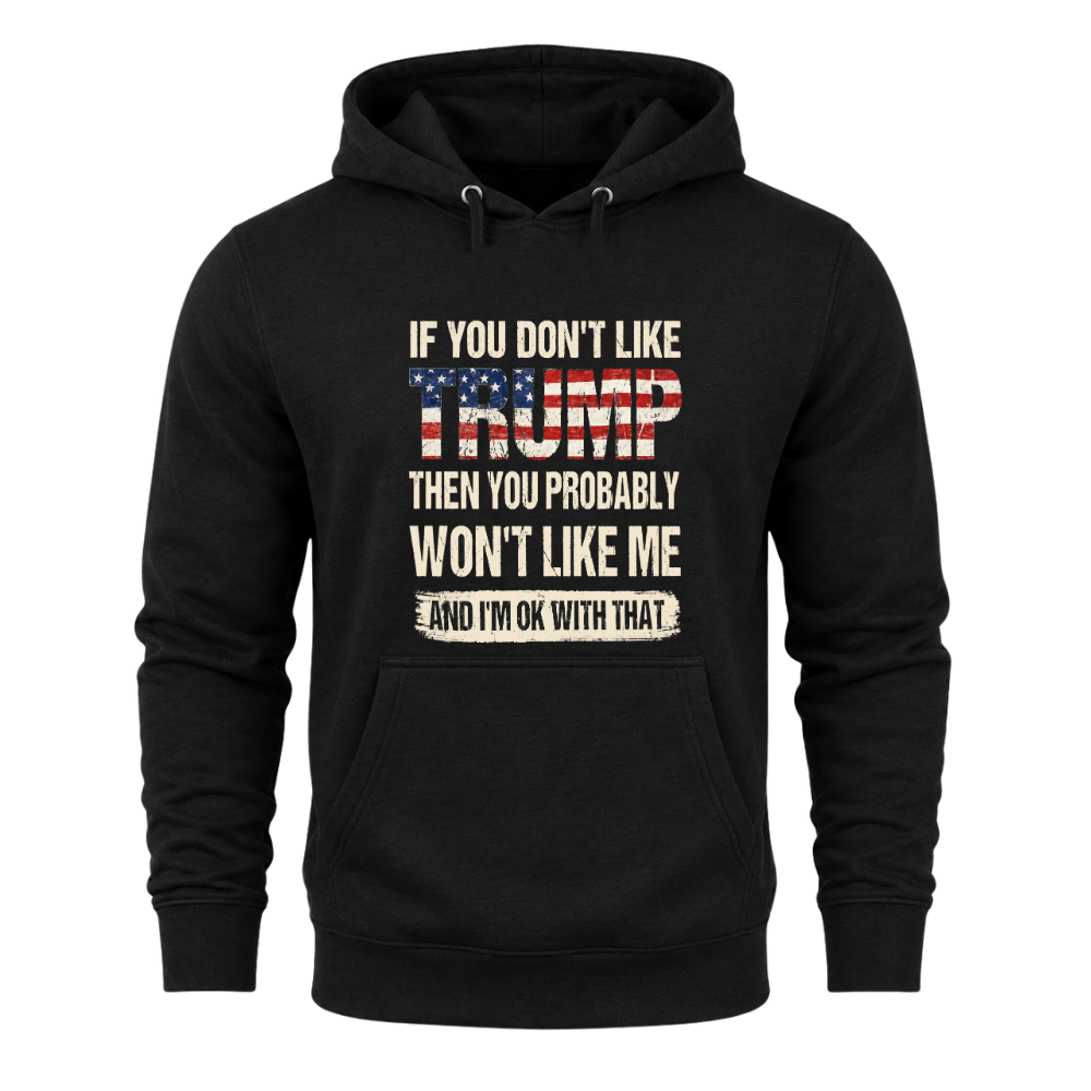 If You Don't Like Trump Then You Won't Like Me - Hoodie