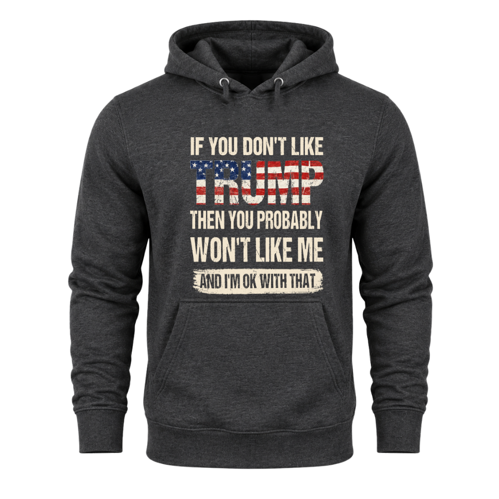 If You Don't Like Trump Then You Won't Like Me - Hoodie