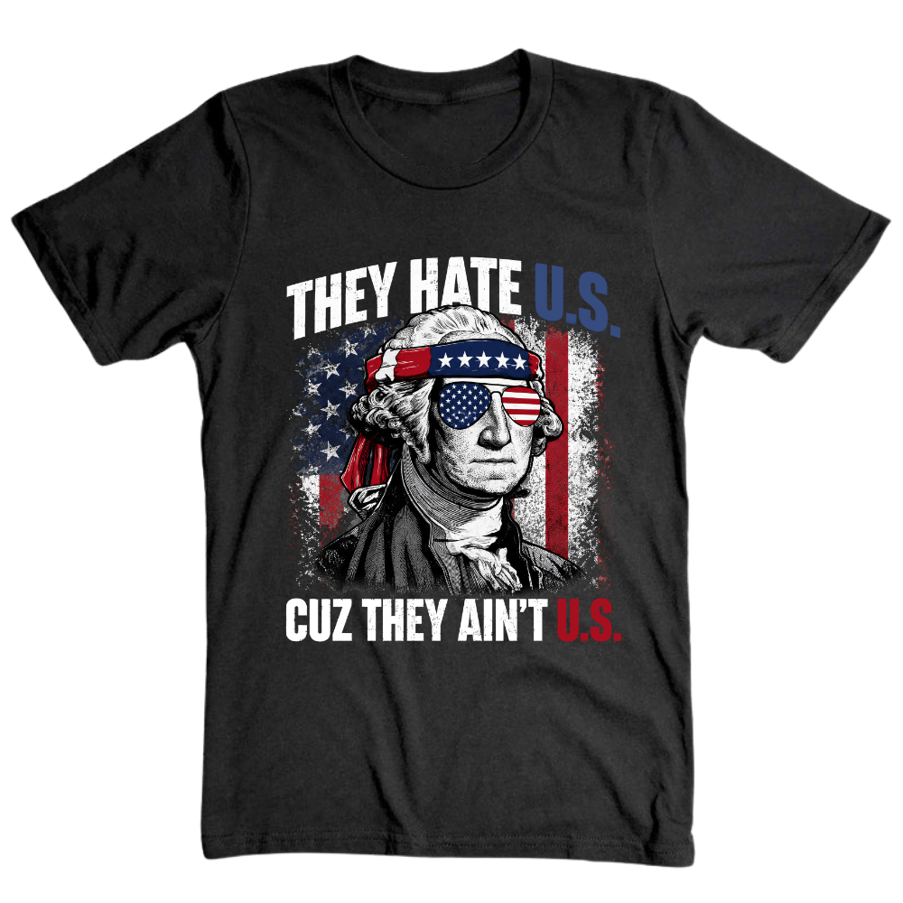 They Hate U.S Cuz They Ain’t U.S - T-Shirt