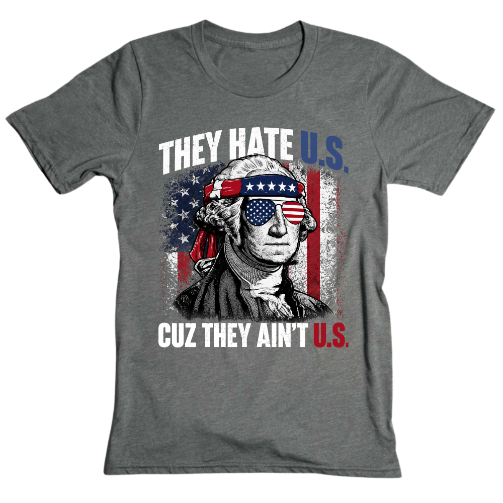 They Hate U.S Cuz They Ain’t U.S - T-Shirt