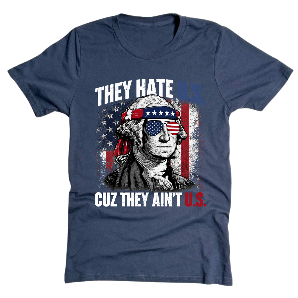 They Hate U.S Cuz They Ain’t U.S - T-Shirt
